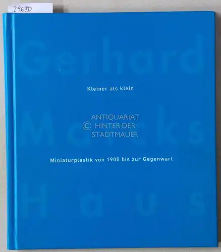 Kleiner als klein: Miniaturplastik von 1900 bis zur Gegenwart. 