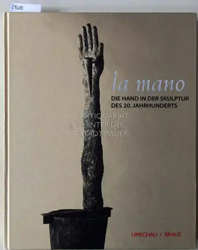 Pfeiffer, Andreas (Hrsg.): la mano. Die Hand in der Skulptur des 20. Jahrhunderts. Mit Beitr. v. Ole Goertz. 