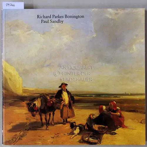 Richard Parkes Bonington (1802-1828). Paul Sandby (1730-1809). Wegbereiter der Aquarellmalerei. 