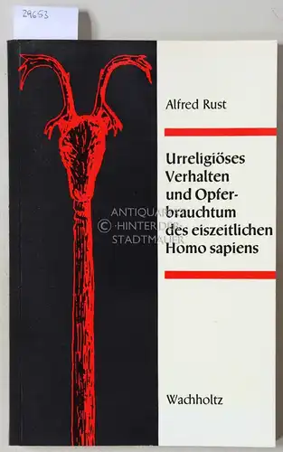Rust, Alfred: Urreligiöses Verhalten und Opferbrauchtum des eiszeitlichen Homo sapiens. 