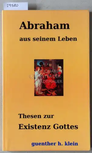 Klein, Guenther H: Abraham - aus seinem Leben. Thesen zur Existenz Gottes. 