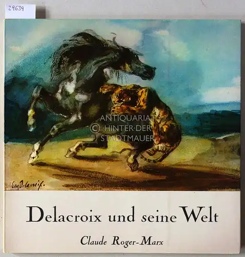 Roger-Marx, Claude und Sabine Cotté: Delacroix und seine Welt. 