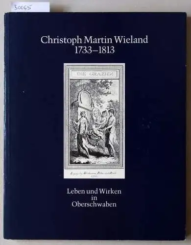 Christoph Martin Wieland, 1733-1813. Leben und Wirken in Oberschwaben. 