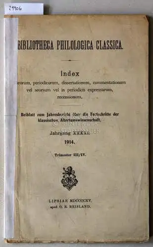 Bibliotheca philologica classica. Beiblatt zum Jahresbericht über die Fortschritte der klassischen Altertumswissenschaft. Jahrgang 41, 1914. Trimester III/IV. 