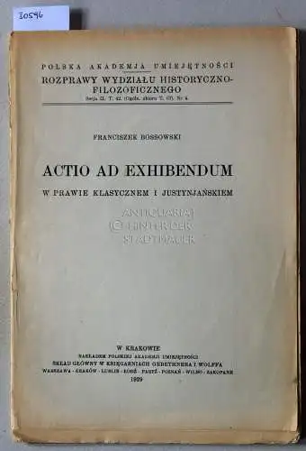 Bossowski, Franciszek: Actio ad exhibendum. W prawie klasycznem i justynjanskiem. [= Rozprawy Wydzialu Historyczno-Filozoficznego, Serja II. T. 42, Nr. 4]. 