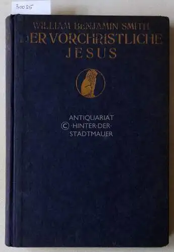 Smith, William Benjamin: Der vorchristliche Jesus. Vorstudien zur Entstehungsgeschichte des Urchristentums. 