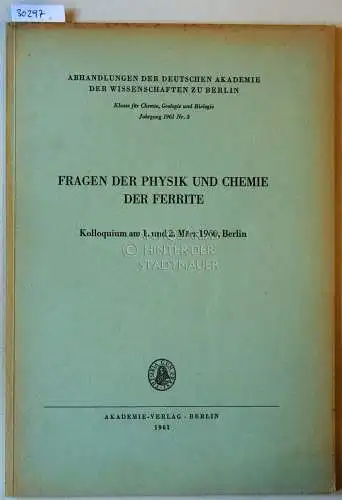 Fragen der Physik und Chemie der Ferrite. Kolloquium am 1. und 2. März 1960, Berlin. [= Abhandlungen der deutschen Akademie der Wissenschaften zu Berlin. Klasse für Chemie, Geologie und Biologie, Jahrgang 1961 Nr. 3]. 