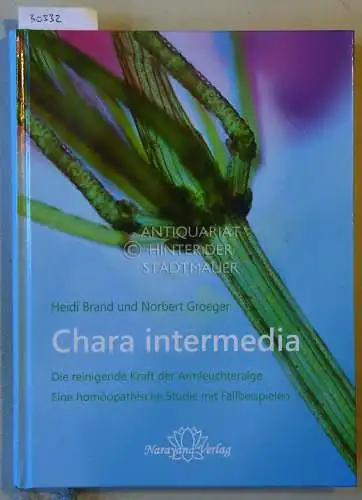 Brand, Heide und Norbert Groeger: Chara intermedia. Die reinigende Kraft der Armleuchteralge. Eine homöopathische Studie mit Fallbeispielen. 