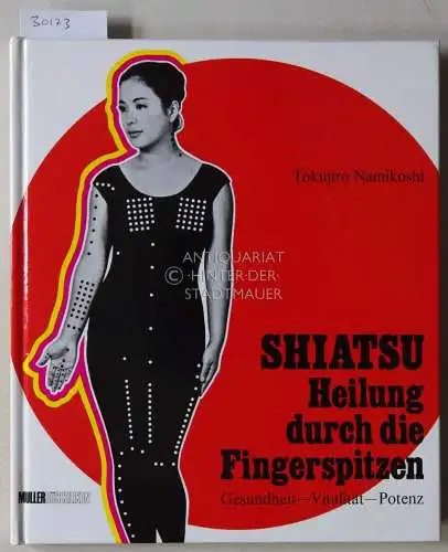 Namikoshi, Tokujiro: Shiatsu. Heilung durch die Fingerspitzen. Gesundheit - Vitalität - Potenz. 