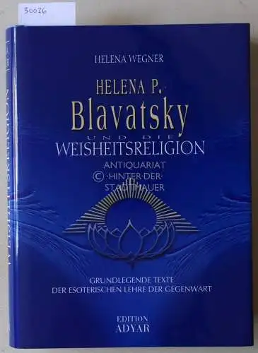 Wegner, Helena: Helena P. Blavatsky und die Weisheitsreligion. Grundlegende Texte der esoterischen Lehre der Gegenwart. 