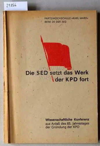 Die SED setzt das Werk der KPD fort. Wissenschaftliche Konferenz aus Anlaß des 65. Jahrestages der Gründung der KPD. 