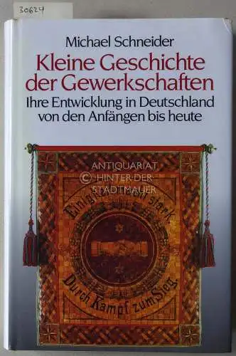 Schneider, Michael: Kleine Geschichte der Gewerkschaften. Ihre Entwicklung in Deutschland von den Anfängen bis heute. 