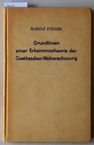Steiner, Rudolf: Grundlinien einer Erkenntnistheorie der Goetheschen Weltanschauung mit besonderer Rücksicht auf Schiller. 