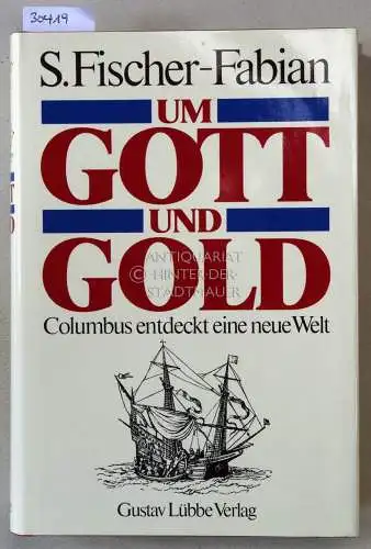 Fischer-Fabian, S: Um Gott und Gold. Columbus entdeckt die neue Welt. 