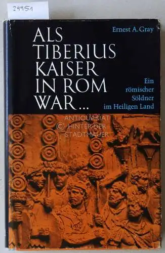 Gray, Ernest A: Als Tiberius Kaiser in Rom war... Ein römischer Sölder im Heiligen Land. 