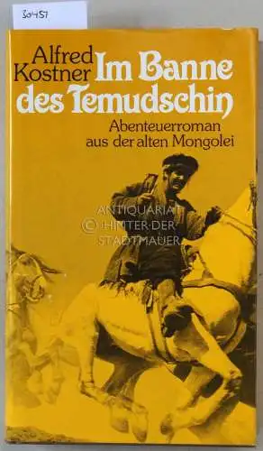 Kostner, Alfred: Im Banne des Temudschin. Abenteuerroman aus der alten Mongolei. 