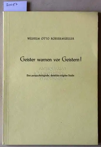 Roesermueller, Wilhelm Otto: Geister warnen vor Geistern! Eine parapsychologische, christlich-religiöse Studie. 
