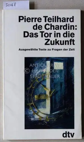 Teilhard de Chardin, Pierre: Das Tor in die Zukunft. Ausgewählte Text zu Fragen der Zeit. 