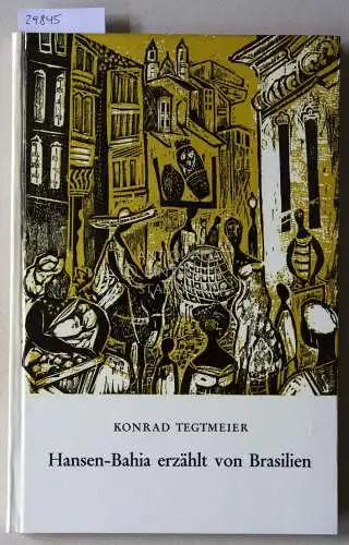 Tegtmeier, Konrad: Hansen-Bahia erzählt von Brasilien. Mit 24 Wiedergaben von Holzschnitten aus dem Werk des Erzählers und 16 Fototafeln. 