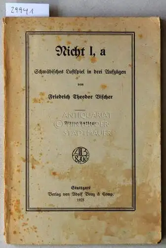 Vischer, Friedrich Theodor: Nicht I, a. Schwäbisches Lustspiel in drei Aufzügen. 