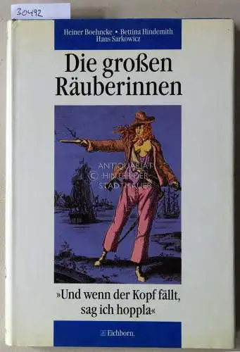 Boehncke, Heiner, Bettina Hindemith und Hans Sarkowicz: Die großen Räuberinnen. "Und wenn der Kopf fällt, sag ich hoppla.". 