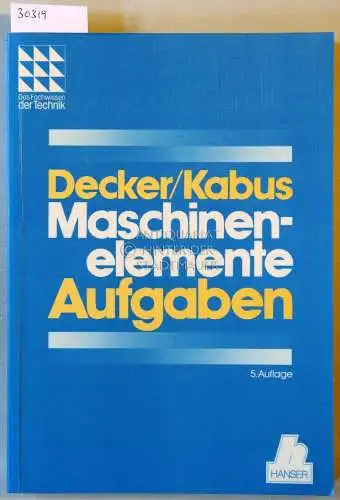 Decker, Karl-Heinz und Karlheinz Kabus: Maschinenelemente - Aufgaben. [= Das Fachwissen der Technik]. 