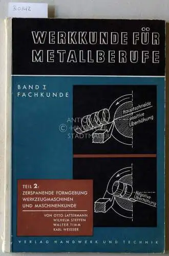 Lattermann, Otto, Wilhelm Steffen Walter Timm u. a: Zerspanende Formgebungen, Werkzeugmaschinen und Maschinenkunde. [= Werkkunde für Metallberufe, Band 1: Fachkunde, Teil 2]. 
