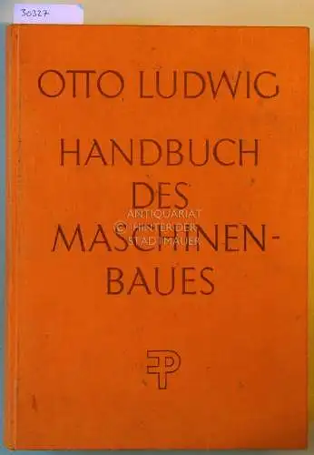 Ludwig, Otto: Handbuch des Maschinenbaues. Ein Lehr- und Nachschlagewerk für die Praxis. 