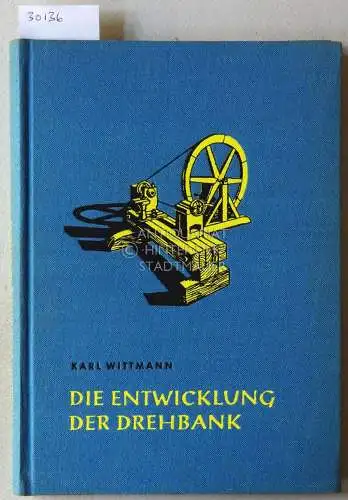 Wittmann, Karl: Die Entwicklung der Drehbank bis zum Jahre 1939. [= Beiträge zur Technikgeschichte]. 
