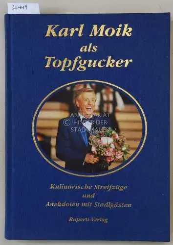 Karl Moik als Topfgucker. Kulinarische Streifzüge und Anekdoten mit Stadlgästen. 