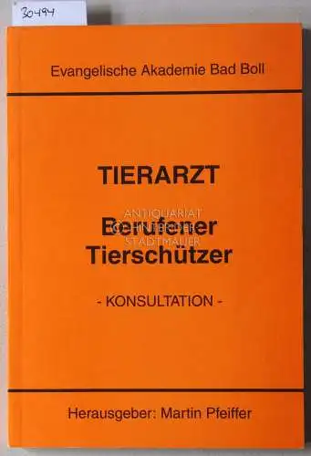 Pfeiffer, Martin (Hrsg.): Tierarzt: Berufener Tierschützer.   Konsultation   Dokumentation einer Konsultation für Fachleute aus Forschung, Lehre und Praxis der Veterinärmedizin sowie aus.. 