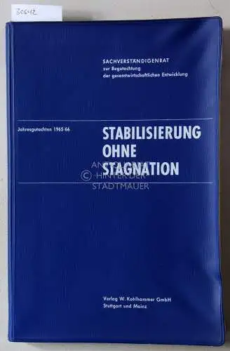 Stabilisierung ohne Stagnation. Sachverständigenrat zur Begutachtung der gesamtwirtschaftlichen Entwicklung. Jahresgutachten 1965/66. 