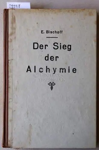 Bischoff, Erich: Der Sieg der Alchymie. Das wiederentdeckte Geheimnis, aus unedlen Metallen echtes Gold zu machen. Eine Wanderung aus Nacht zum Licht. [= Geheime Wissenschaften, Bd. 26]. 