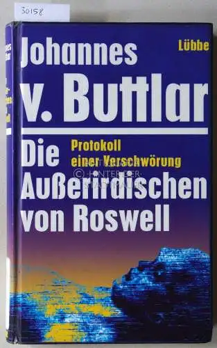 Buttlar, Johannes v: Die Außerirdischen von Roswell. Protokoll einer Verschwörung. 