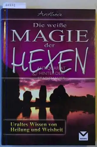 Anthea: Die weiße Magie der Hexen. Uraltes Wissen von Heilung und Weisheit. 