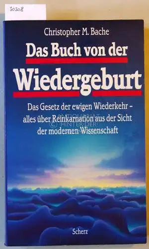 Bache, Christopher M: Das Buch von der Wiedergeburt. Das Gesetz der ewigen Wiederkehr - alles über Reinkarnation aus der Sicht der modernen Wissenschaft. 