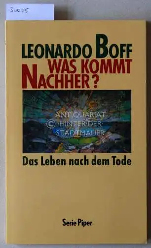 Boff, Leonardo: Was kommt nachher? Das Leben nach dem Tode. [= Serie Piper, 1208]. 