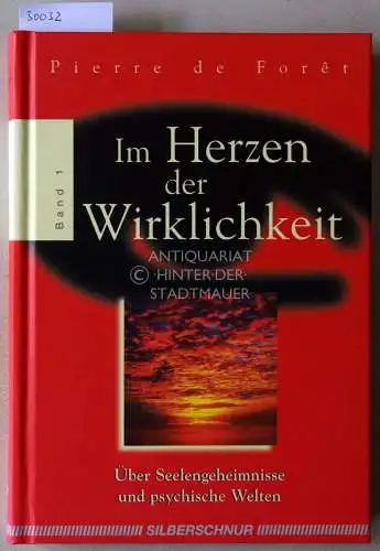 de Forêt, Pierre: Im Herzen der Wirklichkeit. Über Seelengeheimnisse und psychische Welten. Band 1. 