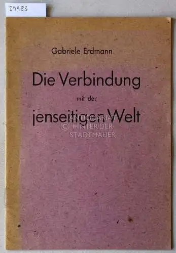 Erdmann, Gabriele: Die Verbindung mit der jenseitigen Welt. 