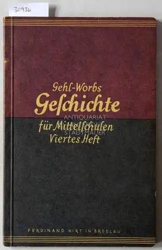 Gehl, Walther und Max Worbs: Geschichte für Mittelschulen. 4. Heft: Von der Beendigung der Befreiungskriege bis zur Gegenwart. 