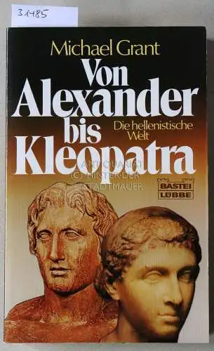 Grant, Michael: Von Alexander bis Kleopatra. Die hellenistische Welt. 