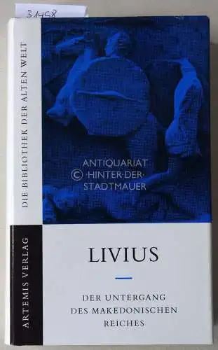 Titus Livius: Titus Livius: Der Untergang des Makedonischen Reiches. Römische Geschichte, Buch 39-45. Eingel., übers. u. erl. v. Hans Jürgen Hillen. Mit e. Nachw. v. Olof Gigon. 
