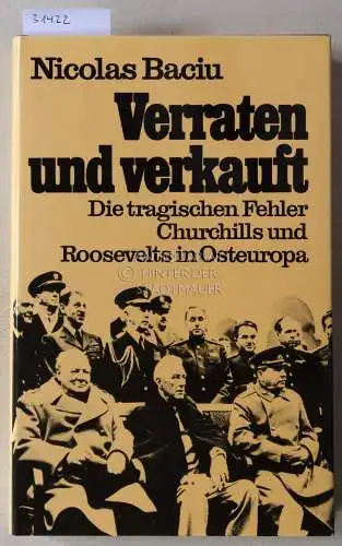 Baciu, Nicolas: Verraten und verkauft. Die tragischen Fehler Churchills und Roosevelts in Osteuropa. 
