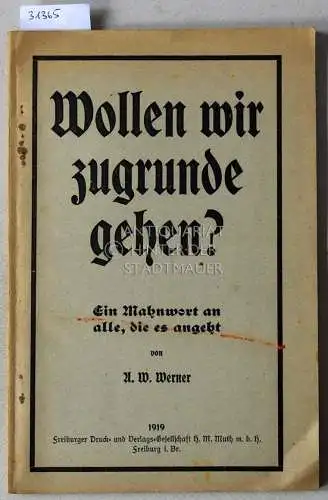 Werner, A. W: Wollen wir zugrunde gehen? Ein Mahnwort an alle, die es angeht. 