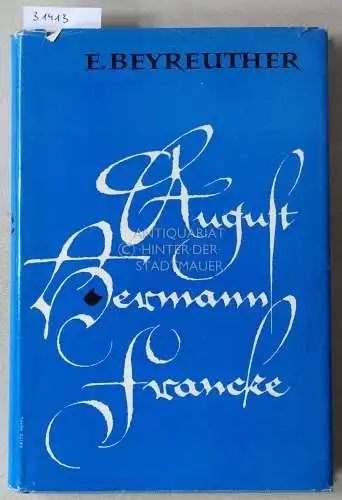 Beyreuther, Erich: August Hermann Francke, 1663-1727. Zeuge des lebendigen Gottes. 