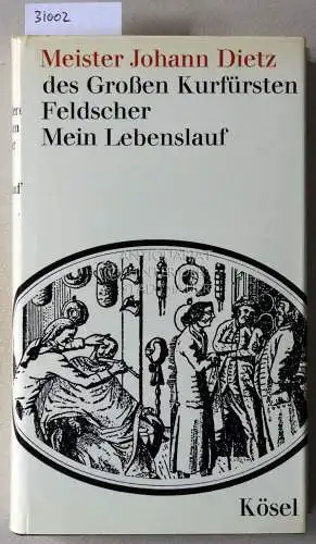 Dietz, Johann: Meister Johann Dietz, des Großen Kurfürsten Feldscher: Mein Lebenslauf. [= Lebensläufe, Bd. 6] Hrsg. v. Friedhelm Kemp. 