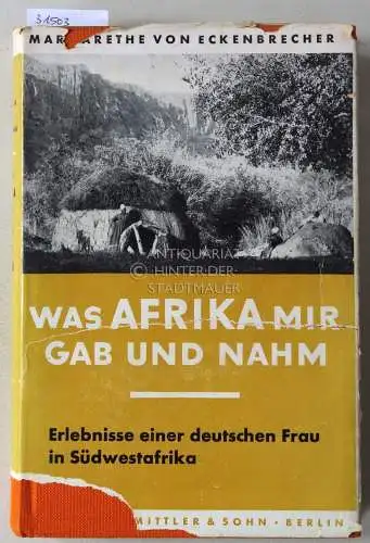 Eckenbrecher, Margarethe v: Was Afrika mir gab und nahm. Erlebnisse einer deutschen Frau in Südwestafrika 1902-1936. 
