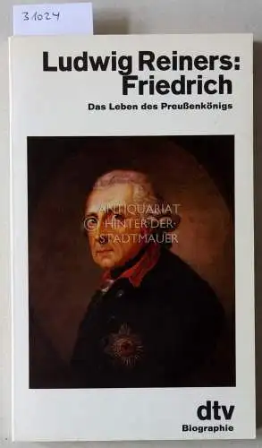 Reiners, Ludwig: Friedrich. Das Leben des Preußenkönigs. 