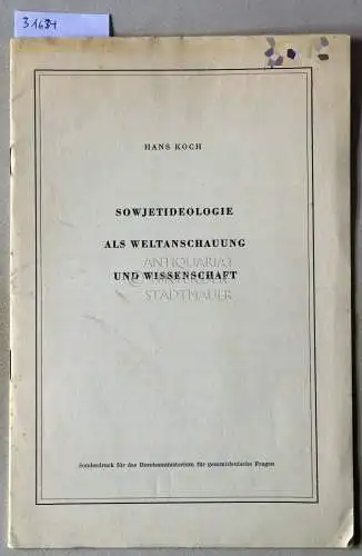 Koch, Hans: Sowjetideologie als Weltanschauung und Wissenschaft. [= Sonderdruck aus Osteuropa, H. 1/1957] Sonderdr. f.d. Bundesministerium f. ges.dt. Fragen. 