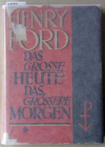 Ford, Henry: Das große Heute, das größere Morgen. Unter Mitwirkung von Samuel Crowther. 